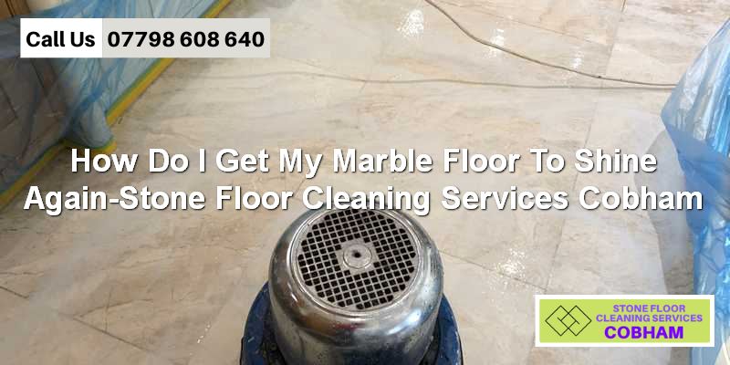 Marble Polishing Cobham - By Stone Floor Cleaners Cobham